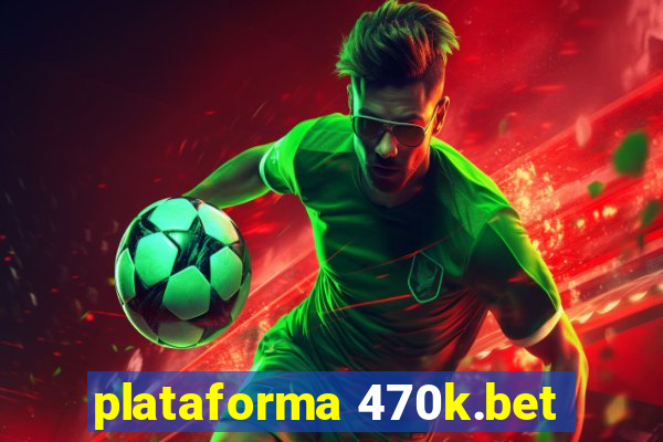 plataforma 470k.bet